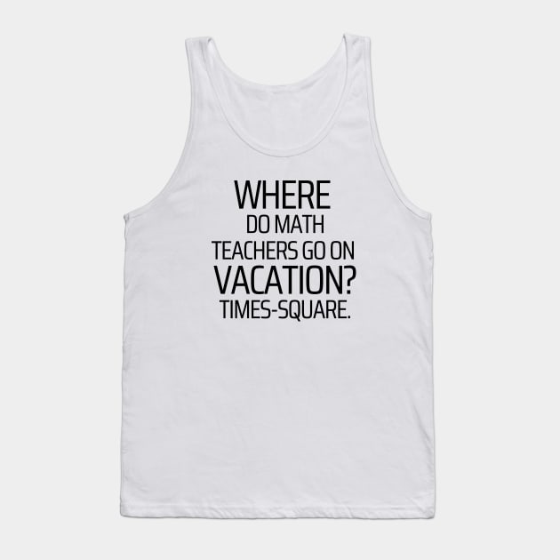 Where Do Math Teachers Go On Vacation Tank Top by JokeswithPops